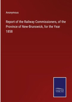 Report of the Railway Commissioners, of the Province of New-Brunswick, for the Year 1858 - Anonymous