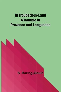 In Troubadour-Land A Ramble in Provence and Languedoc - Baring-Gould, S.