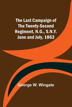 The Last Campaign of the Twenty-Second Regiment, N.G., S.N.Y. June and July, 1863 - W. Wingate, George