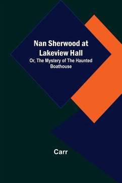 Nan Sherwood at Lakeview Hall; Or, The Mystery of the Haunted Boathouse - Carr