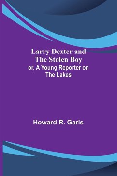 Larry Dexter and the Stolen Boy; or, A Young Reporter on the Lakes - R. Garis, Howard