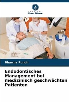 Endodontisches Management bei medizinisch geschwächten Patienten - Pundir, Bhawna