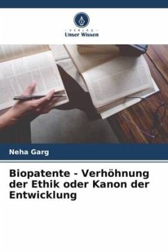 Biopatente - Verhöhnung der Ethik oder Kanon der Entwicklung - Garg, Neha