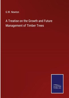 A Treatise on the Growth and Future Management of Timber Trees - Newton, G. W.