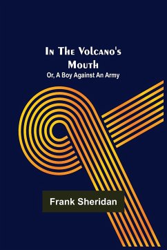In the volcano's mouth; or, A boy against an army - Sheridan, Frank