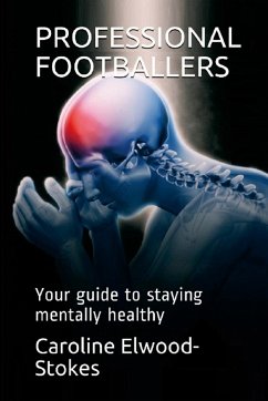 PROFESSIONAL FOOTBALLERS Your guide to staying mentally healthy - Elwood-Stokes, Caroline