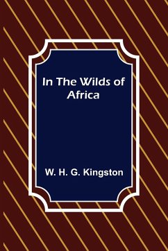 In the Wilds of Africa - H. G. Kingston, W.