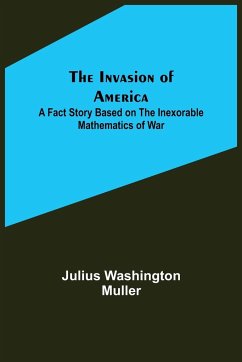 The Invasion of America; A fact story based on the inexorable mathematics of war - Washington Muller, Julius
