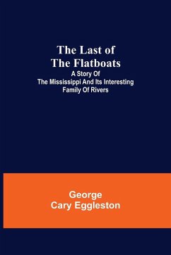 The Last of the Flatboats ;A Story of The Mississippi and its Interesting Family of Rivers - Cary Eggleston, George