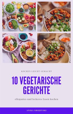 10 vegetarische Gerichte - vegetarische Rezepte für ihr zu Hause (eBook, ePUB) - Srojevski, Anika