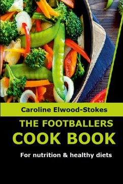 THE FOOTBALLERS COOKBOOK For nutrition & healthy diets - Elwood-Stokes, Caroline