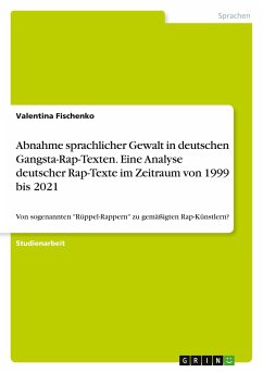 Abnahme sprachlicher Gewalt in deutschen Gangsta-Rap-Texten. Eine Analyse deutscher Rap-Texte im Zeitraum von 1999 bis 2021 - Fischenko, Valentina