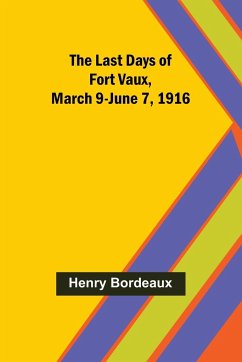 The Last Days of Fort Vaux, March 9-June 7, 1916 - Bordeaux, Henry