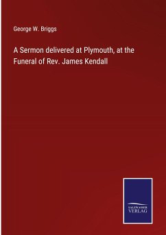 A Sermon delivered at Plymouth, at the Funeral of Rev. James Kendall - Briggs, George W.