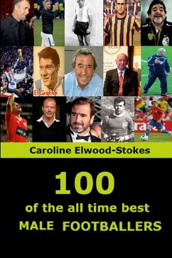 100 of The All Time Best MALE FOOTBALLERS - Elwood-Stokes, Caroline