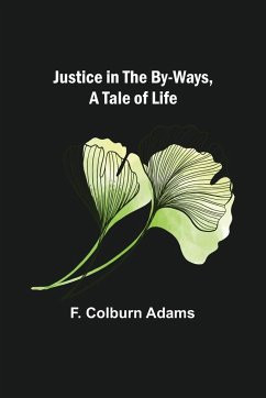 Justice in the By-Ways, a Tale of Life - Colburn Adams, F.