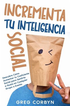 Cover Incrementa tu Inteligencia Social: Descubre Cómo Aumentar tu Coeficiente Social para Sentirte a Gusto en Cualquier Grupo o Evento (eBook, ePUB)