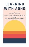 Learning with ADHD - A Practical Guide to Manage and Master ADHD in Children (eBook, ePUB)