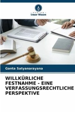 WILLKÜRLICHE FESTNAHME - EINE VERFASSUNGSRECHTLICHE PERSPEKTIVE - Satyanarayana, Ganta