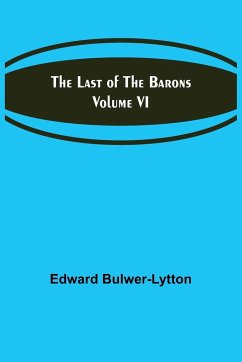 The Last of the Barons Volume VI - Bulwer-Lytton, Edward