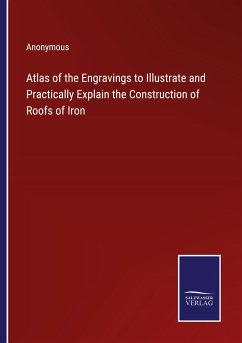 Atlas of the Engravings to Illustrate and Practically Explain the Construction of Roofs of Iron - Anonymous