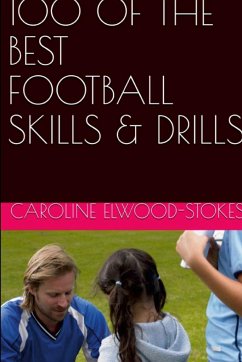 100 of the best Football Skills & Drills - Elwood-Stokes, Caroline