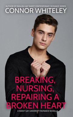 Breaking, Nursing, Repairing A Broken Heart: A Sweet Gay University Romance Novella (The English Gay Contemporary Romance Books, #2) (eBook, ePUB) - Whiteley, Connor