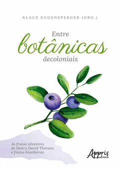 Entre Botânicas Decoloniais - As Frutas Silvestres de Henry David Thoreau e Frutas Brasileiras (eBook, ePUB) - Eggensperger, Klaus Friedrich Wilhelm