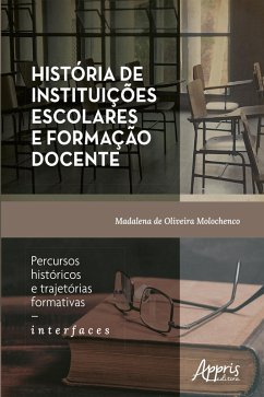 História de Instituições Escolares e Formação Docente: Percursos Históricos e Trajetórias Formativas - Interfaces (eBook, ePUB) - Molochenco, Madalena de Oliveira