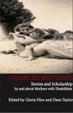 Disabled Mothers: Stories and Scholarship By and About Mother with Disabilities (eBook, PDF) Disabled Mothers: Stories and Scholarship By and About Mother with Disabilities (eBook, PDF)