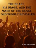 The Beast, His Image, and the Mark of the Beast, Shockingly Revealed (eBook, ePUB) The Beast, His Image, and the Mark of the Beast, Shockingly Revealed (eBook, ePUB)