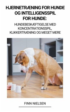 Hjernetræning for Hunde og Intelligensspil for Hunde: Hundebeskæftigelse med Koncentrationsspil, Klikkertræning og Meget Mere (eBook, ePUB) - Nielsen, Finn