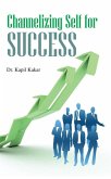 Channelizing Self For Success (eBook, ePUB) Channelizing Self For Success (eBook, ePUB)