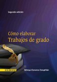Cómo elaborar trabajos de grado - 2da edición (eBook, PDF) Cómo elaborar trabajos de grado - 2da edición (eBook, PDF)