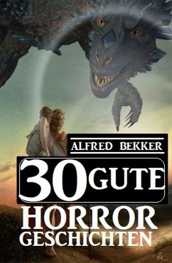 30 Gute Horror-Geschichten (eBook, ePUB) - Bekker, Alfred
