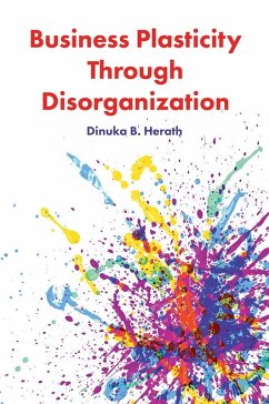 Business Plasticity Through Disorganization (eBook, PDF) - Herath, Dinuka B.