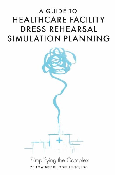 Guide to Healthcare Facility Dress Rehearsal Simulation Planning (eBook, ePUB) Guide to Healthcare Facility Dress Rehearsal Simulation Planning (eBook, ePUB)