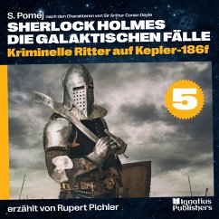 Kriminelle Ritter auf Kepler-186f (Sherlock Holmes - Die galaktischen Fälle, Folge 5) (MP3-Download) - Doyle, Sir Arthur Conan; Pomej, S.