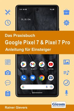 Das Praxisbuch Google Pixel 7 & Pixel 7 Pro - Anleitung für Einsteiger - Gievers, Rainer