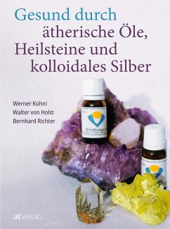 Gesund durch ätherische Öle, Heilsteine und kolloidales Silber - Kühni, Werner;Richter, Bernhard