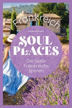 Soul Places Frankreich - Die Seele Frankreichs spüren - Mörsdorf, Markus