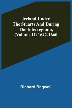 Ireland under the Stuarts and during the Interregnum, (Volume II) 1642-1660 - Bagwell, Richard