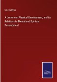 A Lecture on Physical Development, and its Relations to Mental and Spiritual Development