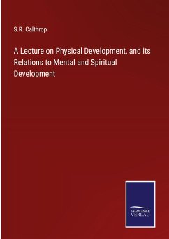 A Lecture on Physical Development, and its Relations to Mental and Spiritual Development - Calthrop, S. R.