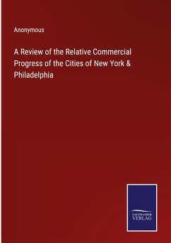 A Review of the Relative Commercial Progress of the Cities of New York & Philadelphia - Anonymous