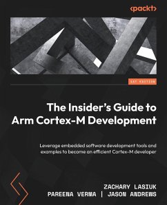 The Insider's Guide to Arm Cortex-M Development - Lasiuk, Zachary; Verma, Pareena; Andrews, Jason