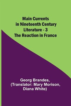 Main Currents in Nineteenth Century Literature - 3. The Reaction in France - Brandes, Georg