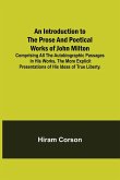 An Introduction to the Prose and Poetical Works of John Milton; Comprising All the Autobiographic Passages in his Works, the More Explicit Presentations of His Ideas of True Liberty.