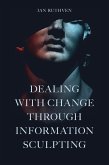Dealing With Change Through Information Sculpting (eBook, PDF) Dealing With Change Through Information Sculpting (eBook, PDF)