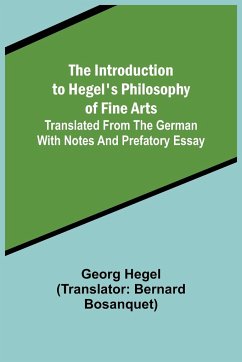 The Introduction to Hegel's Philosophy of Fine Arts; Translated from the German with Notes and Prefatory Essay - Hegel, Georg